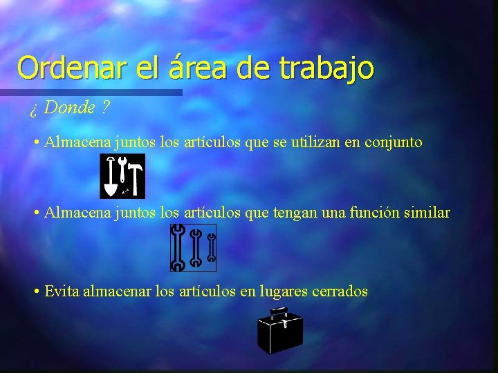 Ordenar el área de trabajo ¿ Donde ? • Almacena juntos los artículos que