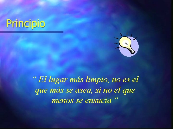 Principio “ El lugar más limpio, no es el que más se asea, si