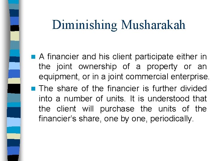 Diminishing Musharakah A financier and his client participate either in the joint ownership of