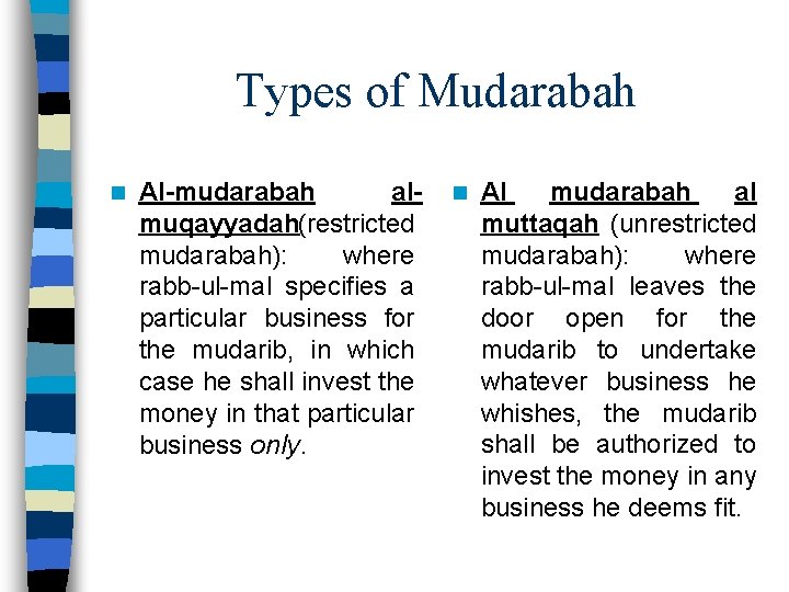 Types of Mudarabah n Al-mudarabah almuqayyadah(restricted mudarabah): where rabb-ul-mal specifies a particular business for