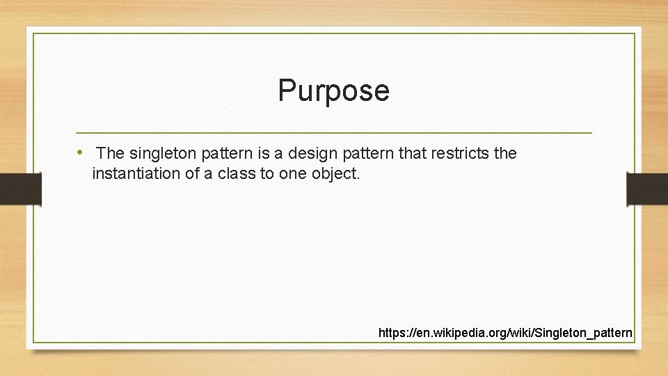 Purpose • The singleton pattern is a design pattern that restricts the instantiation of