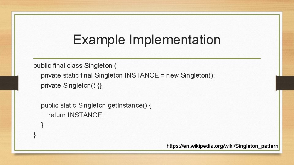 Example Implementation public final class Singleton { private static final Singleton INSTANCE = new