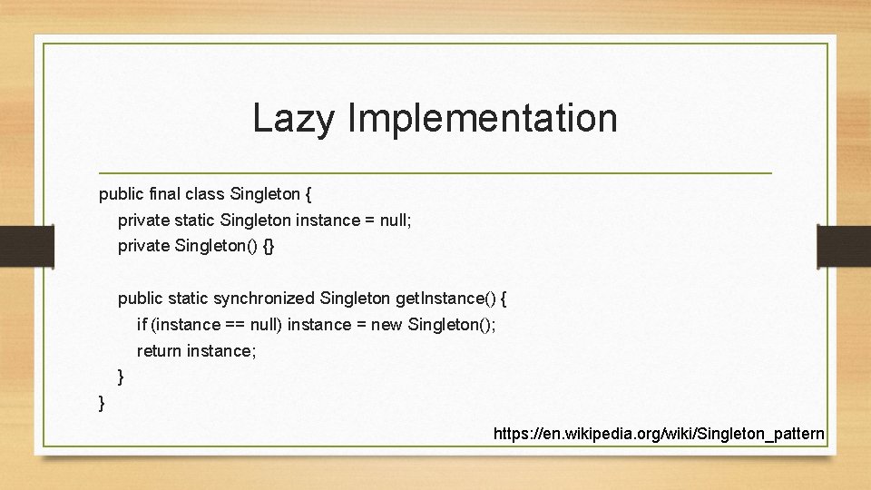 Lazy Implementation public final class Singleton { private static Singleton instance = null; private