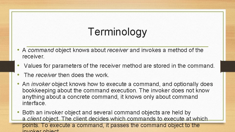 Terminology • A command object knows about receiver and invokes a method of the