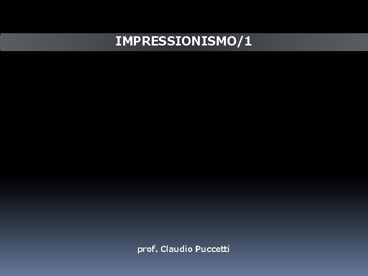IMPRESSIONISMO/1 prof. Claudio Puccetti 