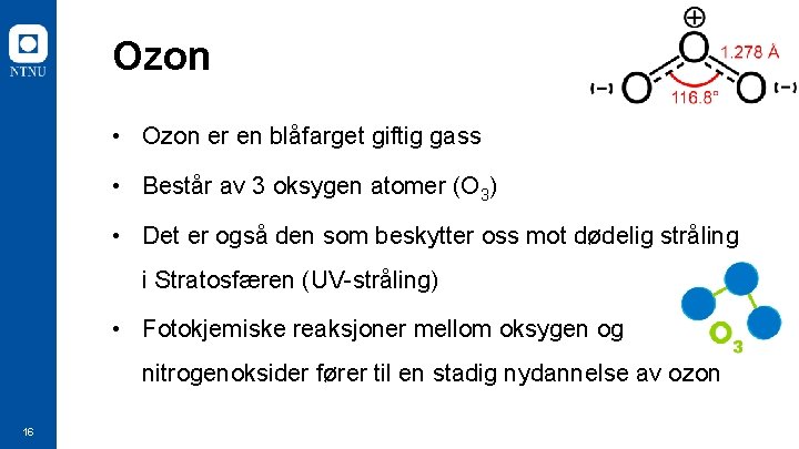 Ozon • Ozon er en blåfarget giftig gass • Består av 3 oksygen atomer