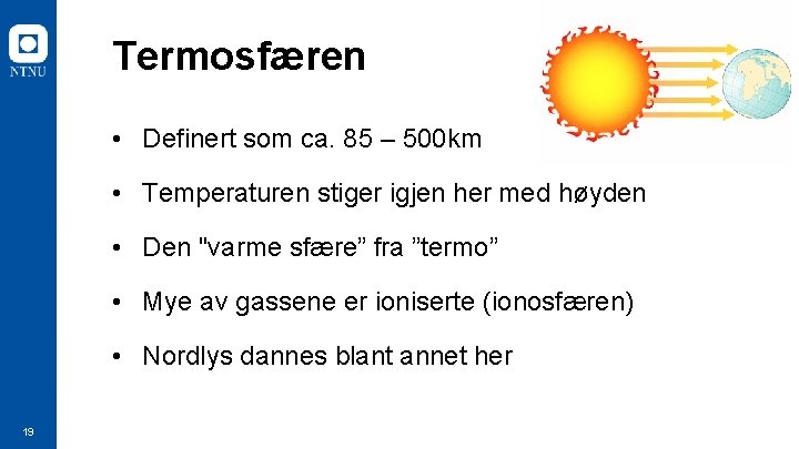 Termosfæren • Definert som ca. 85 – 500 km • Temperaturen stiger igjen her