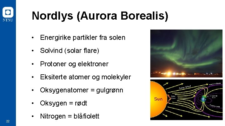 Nordlys (Aurora Borealis) • Energirike partikler fra solen • Solvind (solar flare) • Protoner