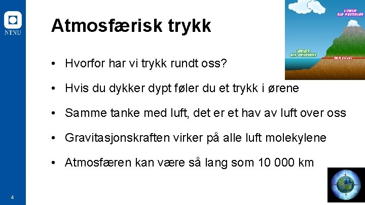 Atmosfærisk trykk • Hvorfor har vi trykk rundt oss? • Hvis du dykker dypt