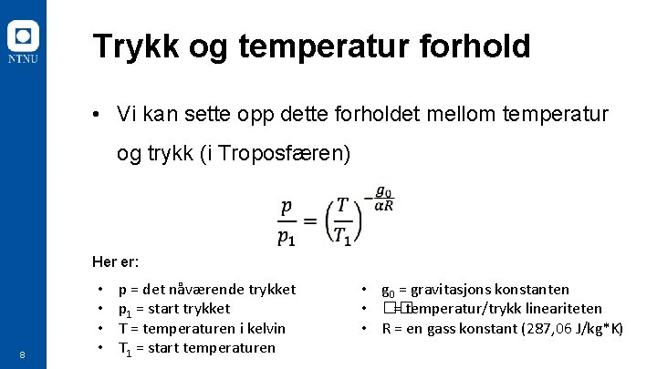 Trykk og temperatur forhold • Vi kan sette opp dette forholdet mellom temperatur og