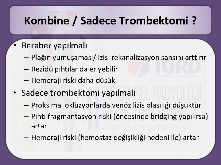 Kombine / Sadece Trombektomi ? • Beraber yapılmalı – Plağın yumuşaması/lizis rekanalizasyon şansını arttırır