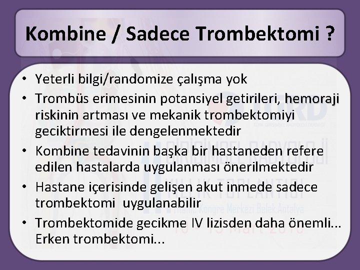 Kombine / Sadece Trombektomi ? • Yeterli bilgi/randomize çalışma yok • Trombüs erimesinin potansiyel