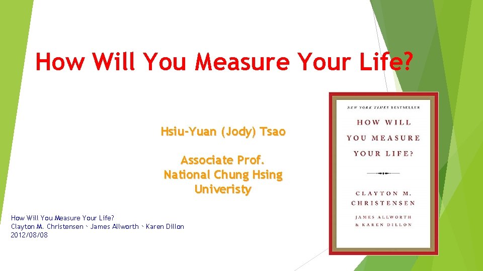 How Will You Measure Your Life? Hsiu-Yuan (Jody) Tsao Associate Prof. National Chung Hsing