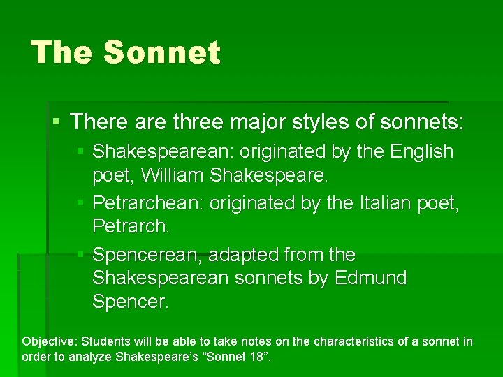 The Sonnet § There are three major styles of sonnets: § Shakespearean: originated by