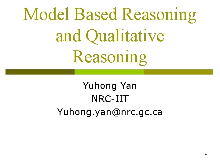 Model Based Reasoning and Qualitative Reasoning Yuhong Yan NRC-IIT Yuhong. yan@nrc. gc. ca 1
