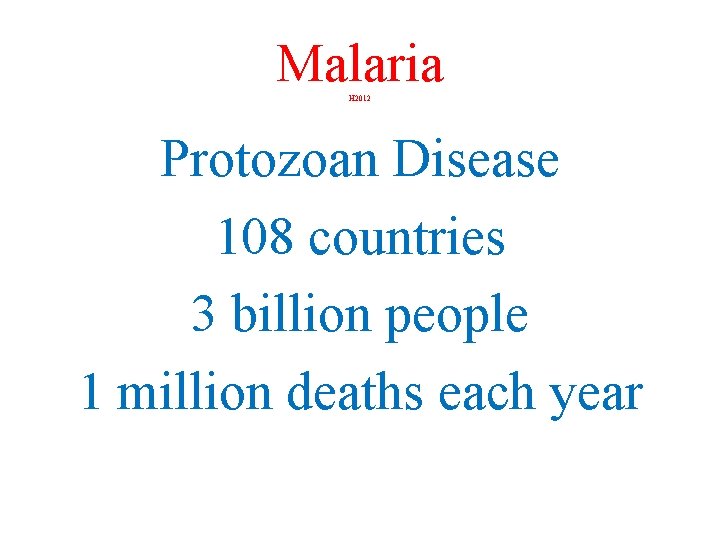 Malaria H 2012 Protozoan Disease 108 countries 3 billion people 1 million deaths each