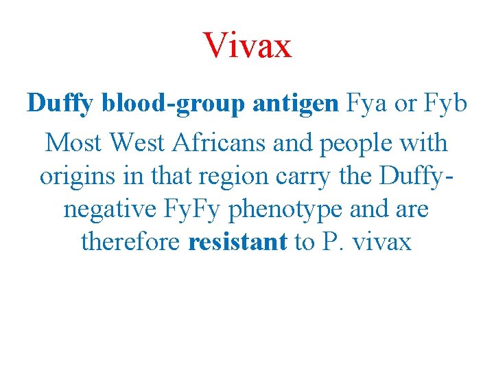 Vivax Duffy blood-group antigen Fya or Fyb Most West Africans and people with origins