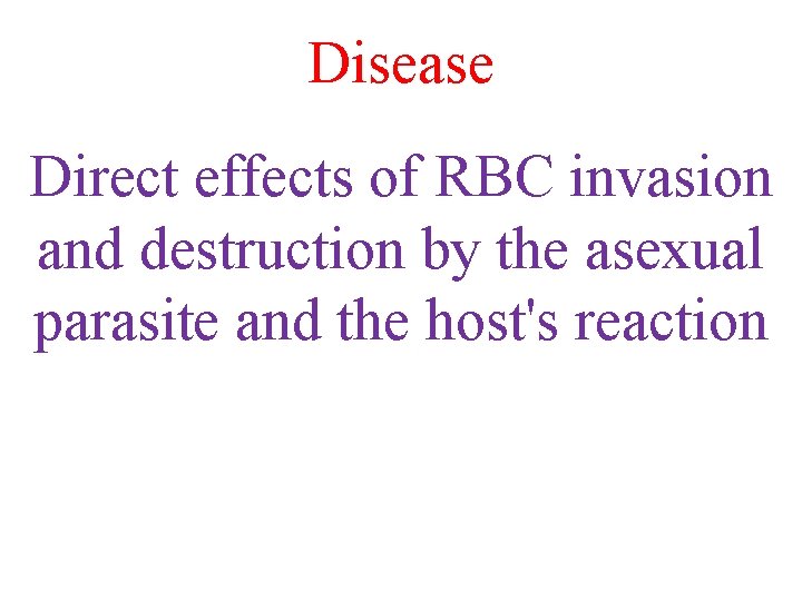 Disease Direct effects of RBC invasion and destruction by the asexual parasite and the