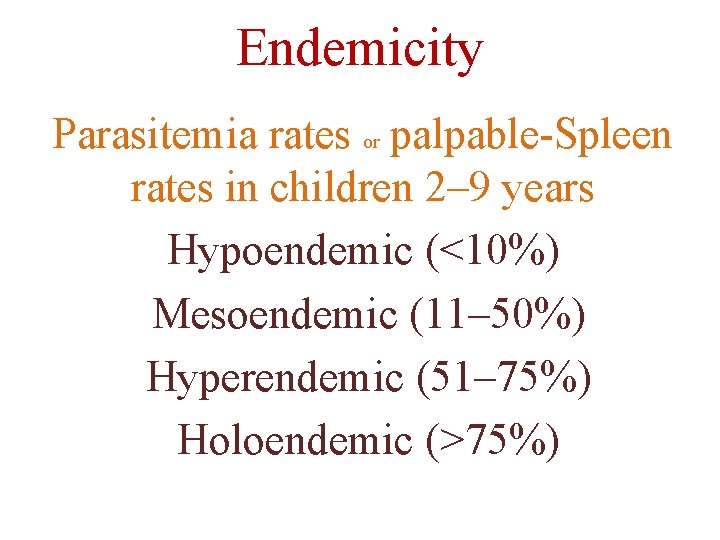 Endemicity Parasitemia rates or palpable-Spleen rates in children 2– 9 years Hypoendemic (<10%) Mesoendemic