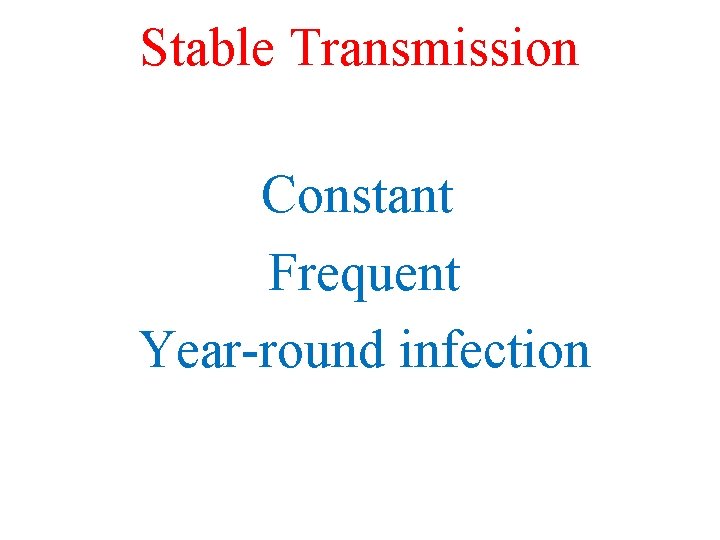 Stable Transmission Constant Frequent Year-round infection 