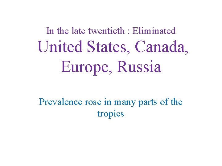 In the late twentieth : Eliminated United States, Canada, Europe, Russia Prevalence rose in