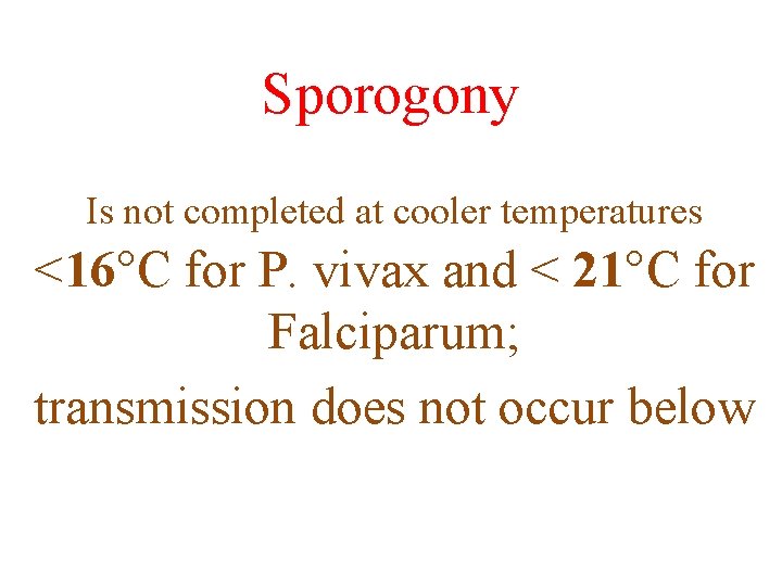 Sporogony Is not completed at cooler temperatures <16°C for P. vivax and < 21°C