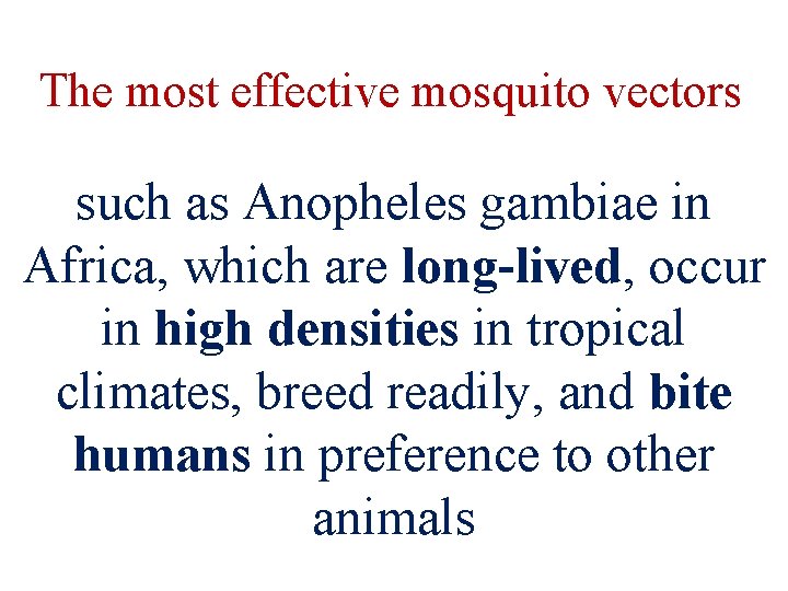 The most effective mosquito vectors such as Anopheles gambiae in Africa, which are long-lived,