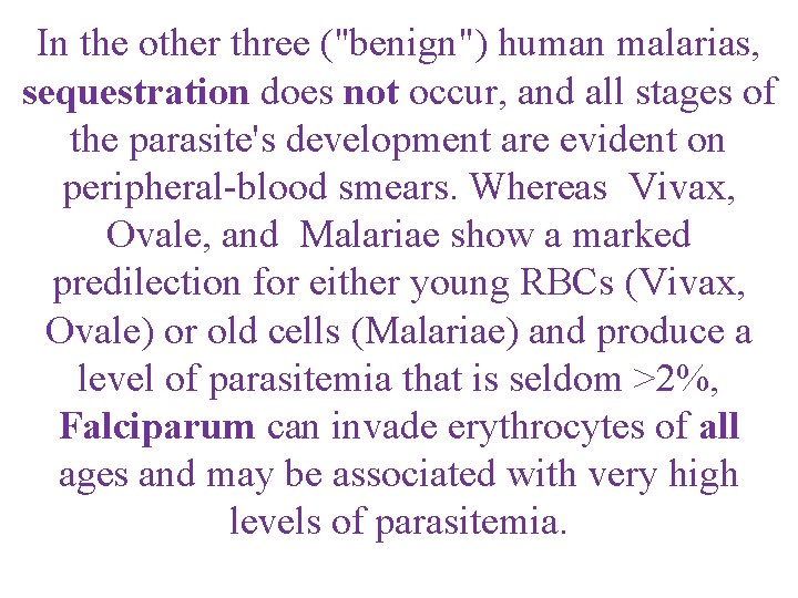 In the other three ("benign") human malarias, sequestration does not occur, and all stages