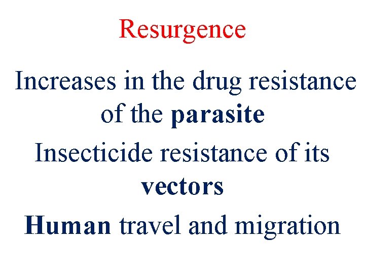 Resurgence Increases in the drug resistance of the parasite Insecticide resistance of its vectors