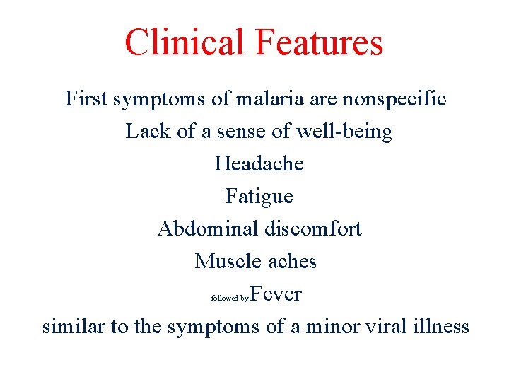 Clinical Features First symptoms of malaria are nonspecific Lack of a sense of well-being