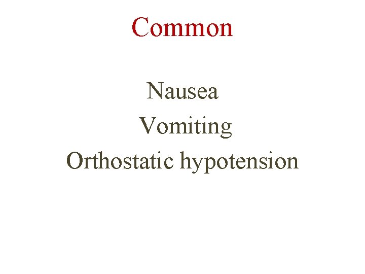 Common Nausea Vomiting Orthostatic hypotension 