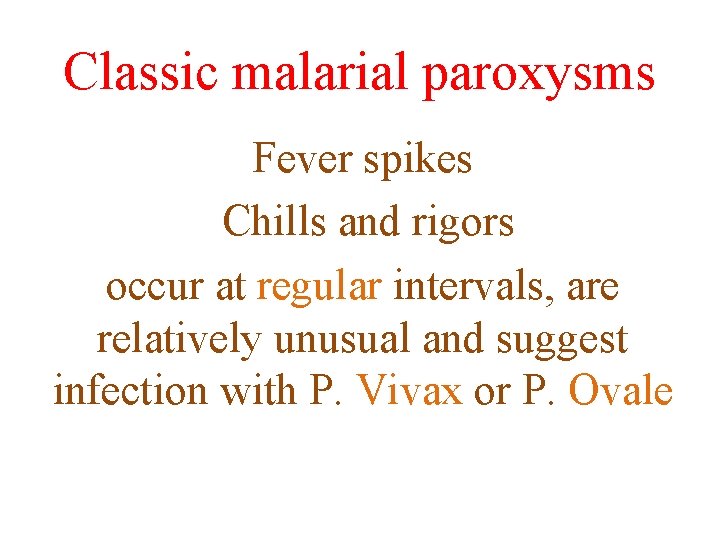 Classic malarial paroxysms Fever spikes Chills and rigors occur at regular intervals, are relatively