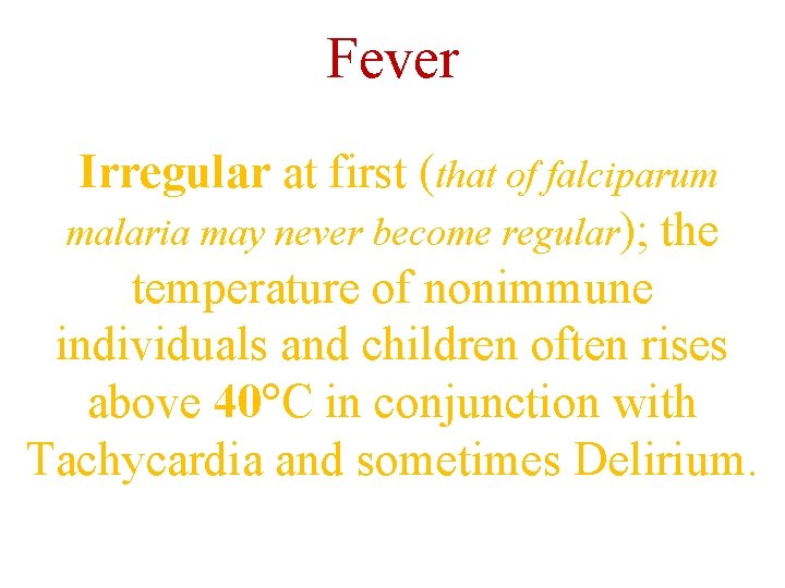 Fever Irregular at first (that of falciparum malaria may never become regular); the temperature