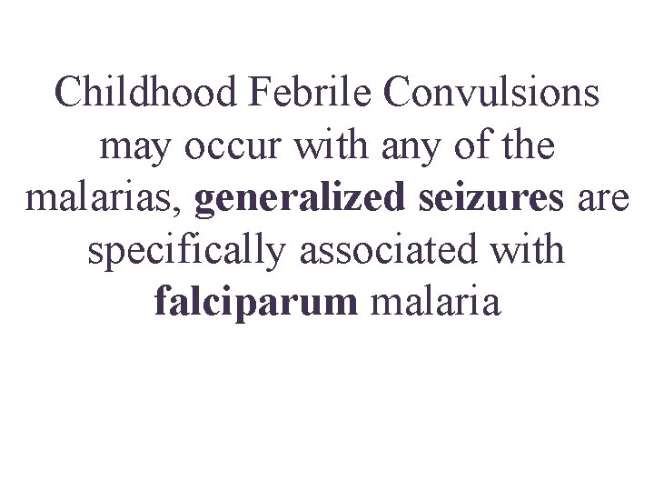 Childhood Febrile Convulsions may occur with any of the malarias, generalized seizures are specifically