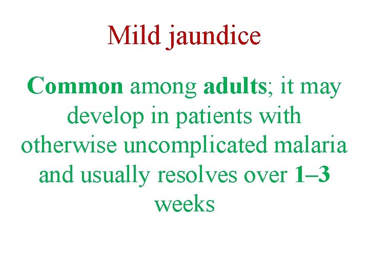 Mild jaundice Common among adults; it may develop in patients with otherwise uncomplicated malaria