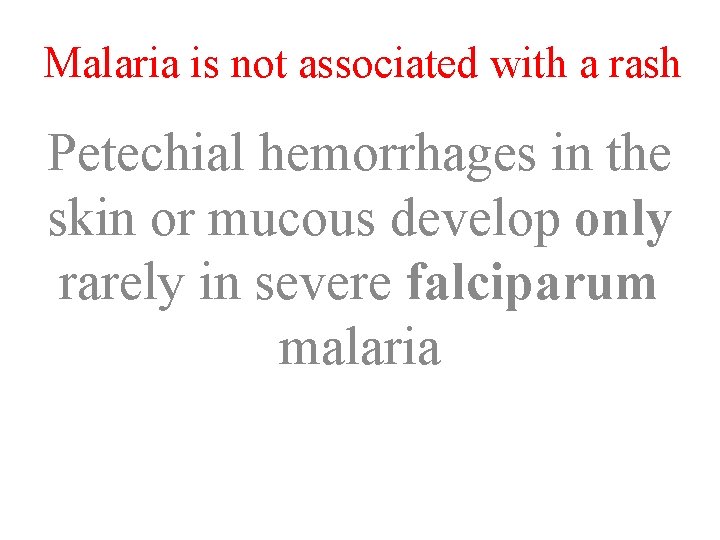 Malaria is not associated with a rash Petechial hemorrhages in the skin or mucous
