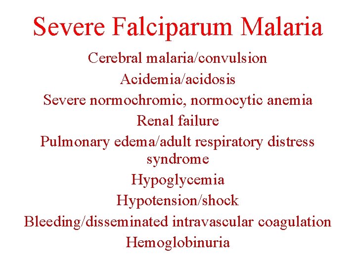 Severe Falciparum Malaria Cerebral malaria/convulsion Acidemia/acidosis Severe normochromic, normocytic anemia Renal failure Pulmonary edema/adult