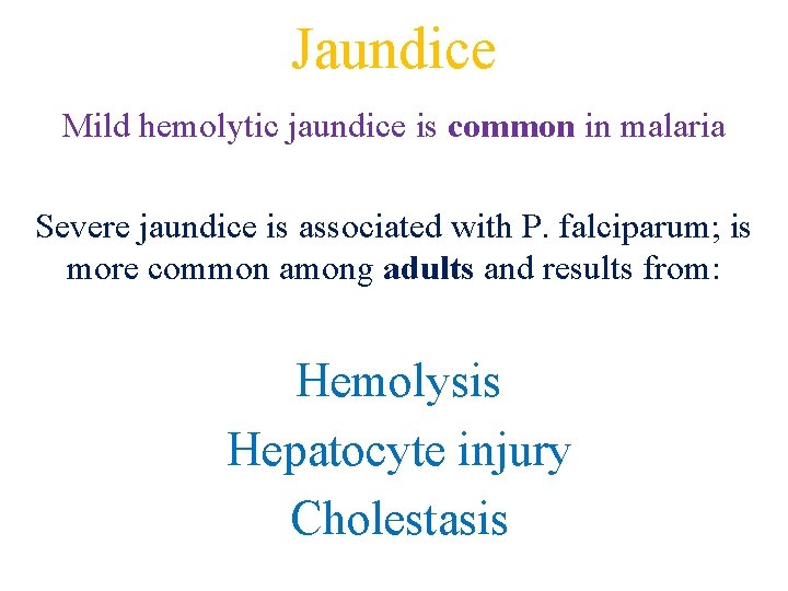 Jaundice Mild hemolytic jaundice is common in malaria Severe jaundice is associated with P.