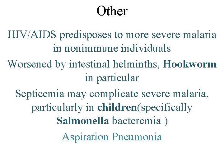 Other HIV/AIDS predisposes to more severe malaria in nonimmune individuals Worsened by intestinal helminths,