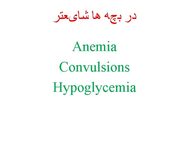  ﺩﺭ ﺑچﻪ ﻫﺎ ﺷﺎیﻌﺘﺮ Anemia Convulsions Hypoglycemia 