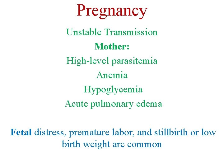 Pregnancy Unstable Transmission Mother: High-level parasitemia Anemia Hypoglycemia Acute pulmonary edema Fetal distress, premature