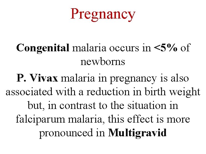 Pregnancy Congenital malaria occurs in <5% of newborns P. Vivax malaria in pregnancy is