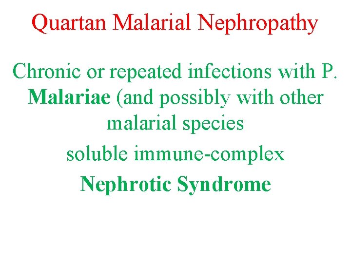 Quartan Malarial Nephropathy Chronic or repeated infections with P. Malariae (and possibly with other