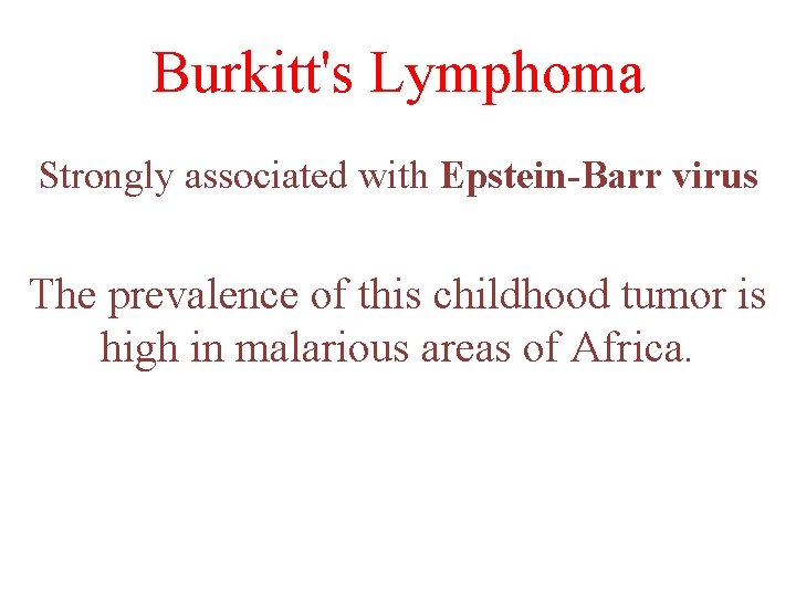 Burkitt's Lymphoma Strongly associated with Epstein-Barr virus The prevalence of this childhood tumor is