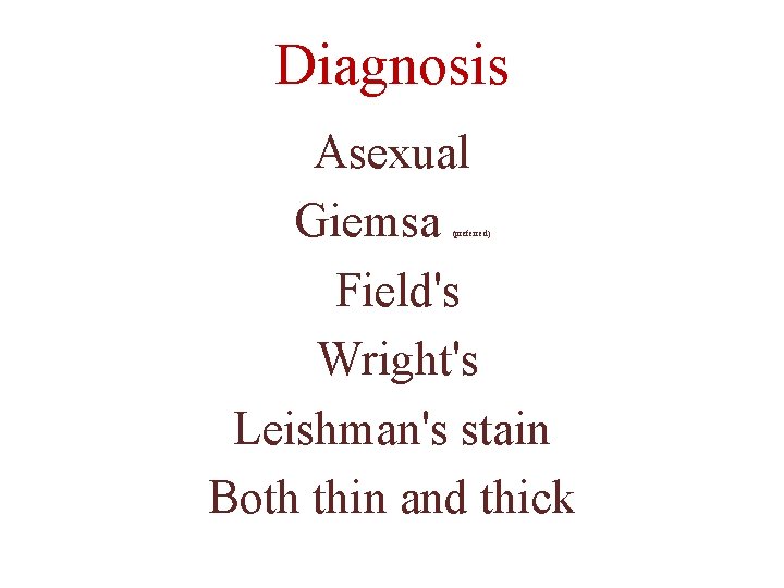 Diagnosis Asexual Giemsa Field's Wright's Leishman's stain Both thin and thick (preferred) 