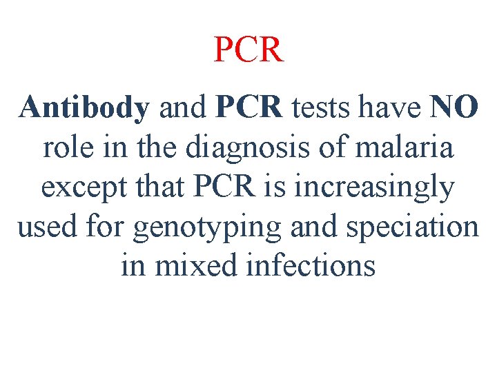 PCR Antibody and PCR tests have NO role in the diagnosis of malaria except