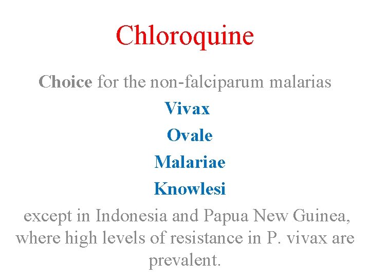 Chloroquine Choice for the non-falciparum malarias Vivax Ovale Malariae Knowlesi except in Indonesia and