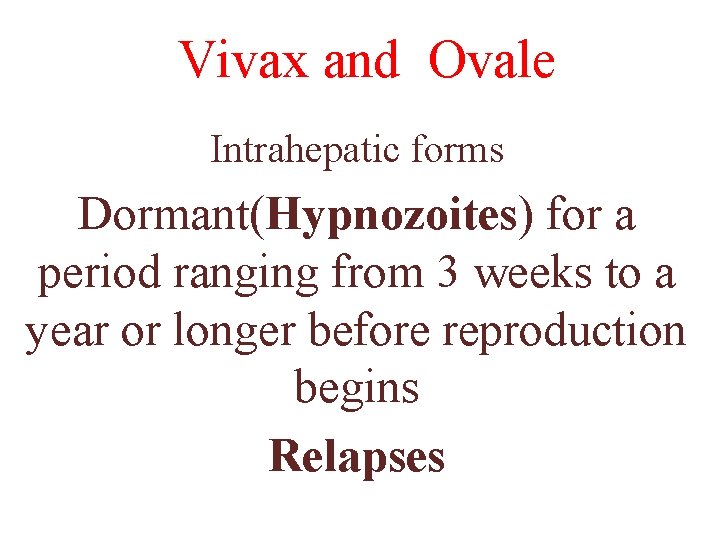 Vivax and Ovale Intrahepatic forms Dormant(Hypnozoites) for a period ranging from 3 weeks to