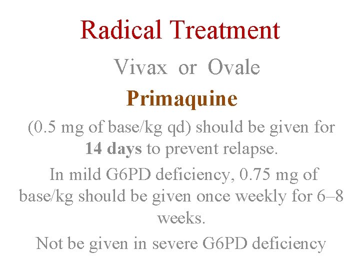 Radical Treatment Vivax or Ovale Primaquine (0. 5 mg of base/kg qd) should be