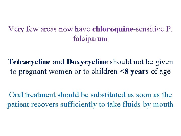 Very few areas now have chloroquine-sensitive P. falciparum Tetracycline and Doxycycline should not be